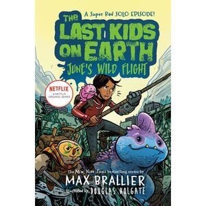 The Last Kids on Earth: June's Wild Flight -- Max Brallier